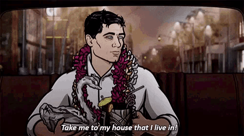 archer says take me to my house that i live in while holding a drink