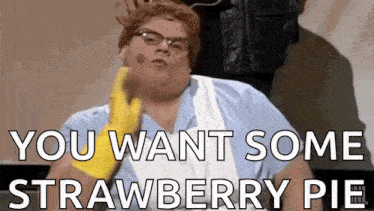 a fat man with glasses and a yellow glove says you want some strawberry pie
