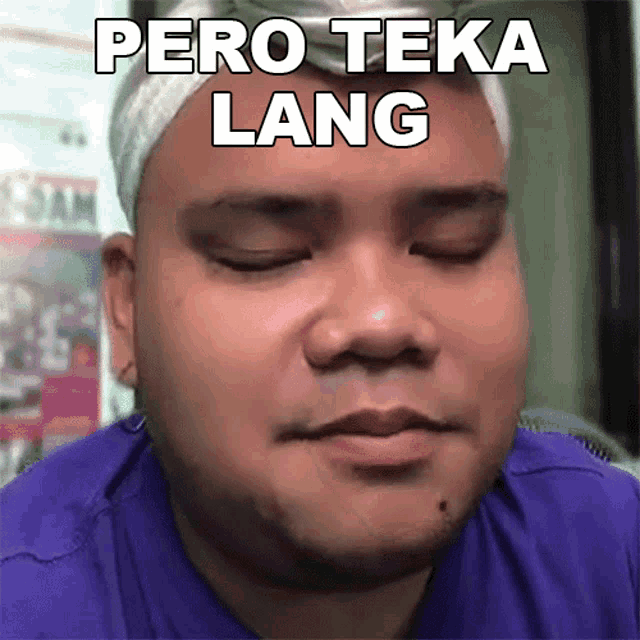 a man wearing a bandage on his head has his eyes closed and says pero teka lang