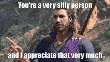a man in a video game says you 're a very silly person and appreciate that very much
