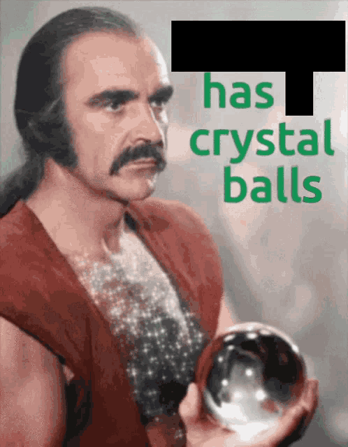 a man holding a crystal ball with the words " has crystal balls " behind him