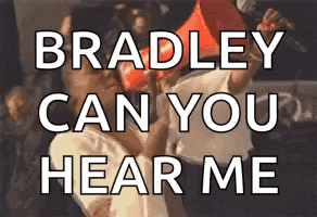 bradley can you hear me is being shouted through a megaphone