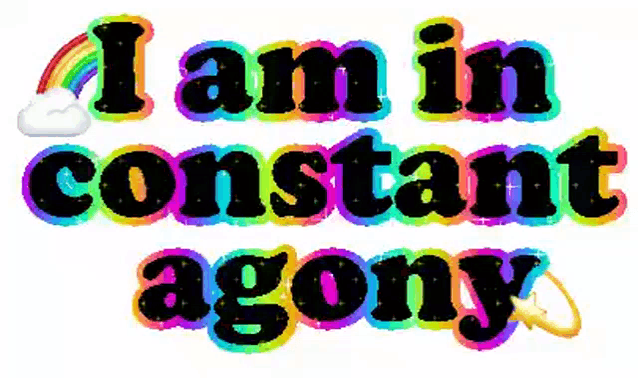 i am in constant agony is written in rainbow colored letters