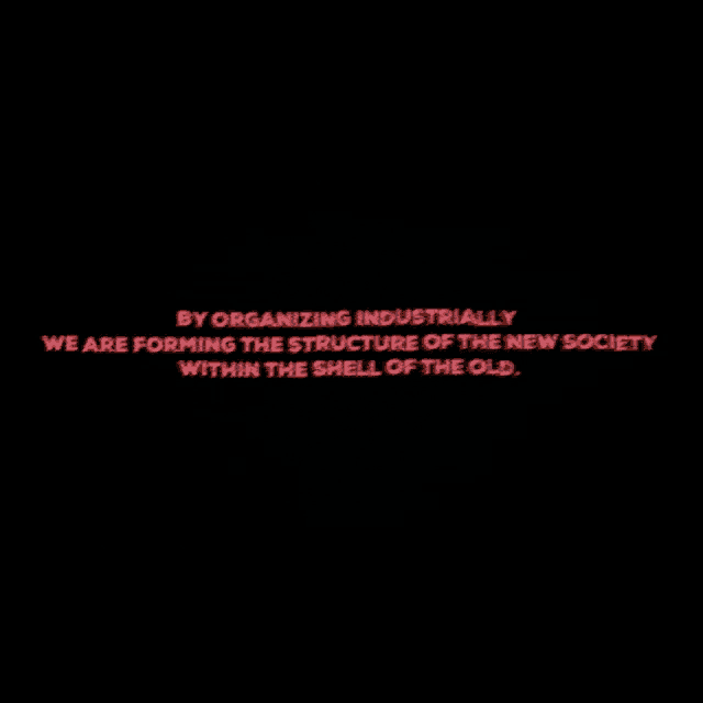 the words `` by organizing industrially we are forming the structure of the new society within the shell of the old '' are written in red