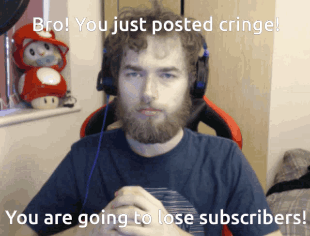a man with a beard wearing headphones says " bro you just posted cringe "