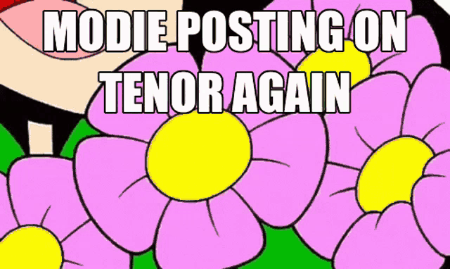 a picture of flowers with the words " modie posting on tenor again "