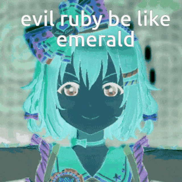 evil ruby be like emerald is written on a picture of an anime girl