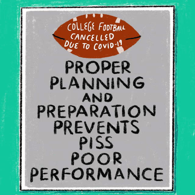 a sign that says college football cancelled due to covid-19 proper planning and preparation prevents piss poor performance