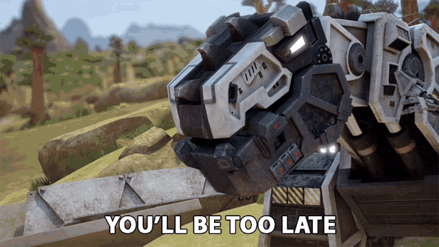 a picture of a robot with the words " you 'll be too late " below it