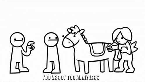 a black and white drawing of people and a horse with the words you 've got too many legs underneath