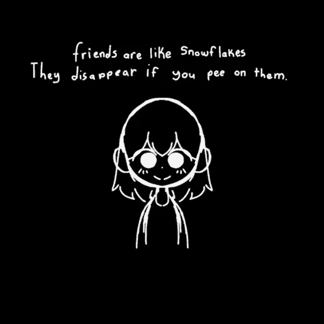 a drawing of a girl with the words friends are like snowflakes they disappear if you pee on them .