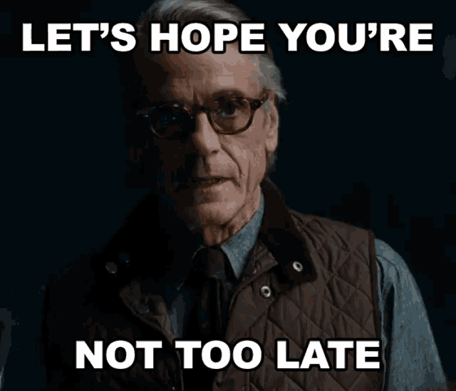 a man wearing glasses and a vest says " let 's hope you 're not too late "