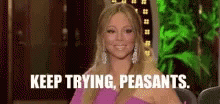 Mariah Carrey Keep Trying Peasants GIF - Mariah Carrey Keep Trying Peasants GIFs