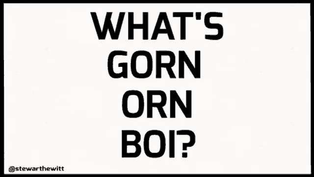 a poster that says what 's gorn orn boi