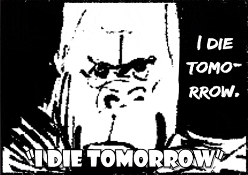 a black and white drawing of a man with the words i die tomo rrow