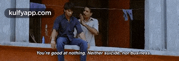 You'Re Good At Nothing. Neither Suicide, Nor Business..Gif GIF - You'Re Good At Nothing. Neither Suicide Nor Business. Apparel GIFs