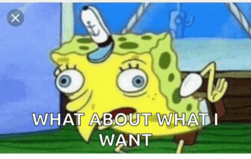 a cartoon of spongebob asking what about what i want