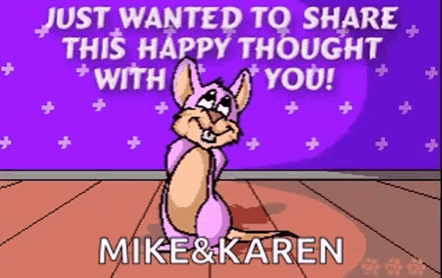 just wanted to share this happy thought with you ! mike & karen