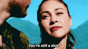 a woman says you 're still a dick