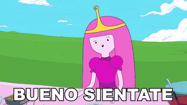 princess bubblegum from adventure time stands in a field with the words bueno sientate below her