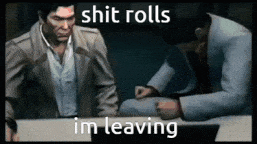 two men are sitting at a table with the words `` shit rolls im leaving '' written on the bottom .