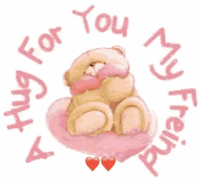 a teddy bear is sitting on a pink heart with the words a hug for you my friend written around it