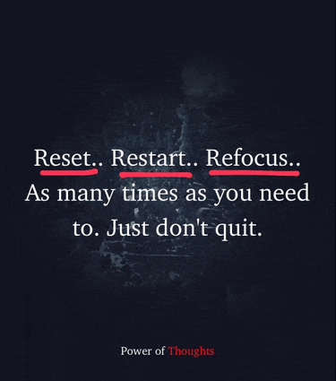 a quote from power of thoughts that says reset restart refocus as many times as you need to just don 't quit