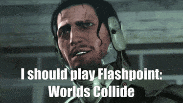 a video game character says " i should play flashpoint "