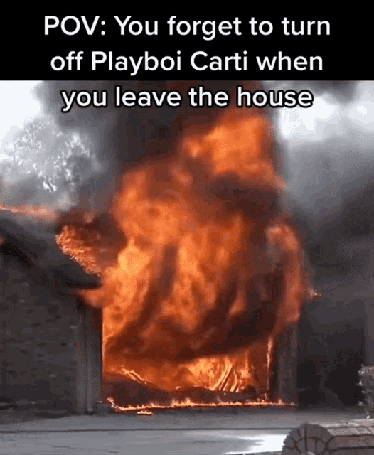 a picture of a house on fire with the caption " you forget to turn off playboi carti when you leave the house " .