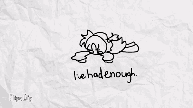 a drawing of a person laying down with the words i 've had enough written below it