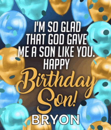 i 'm so glad that god gave me a son like you .. happy birthday son bryon