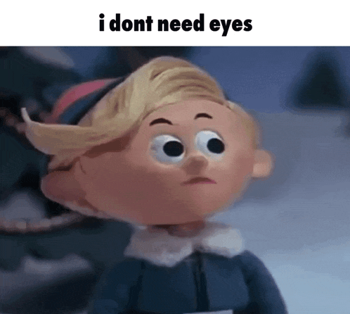 a cartoon character with big eyes and the words i dont need eyes above him