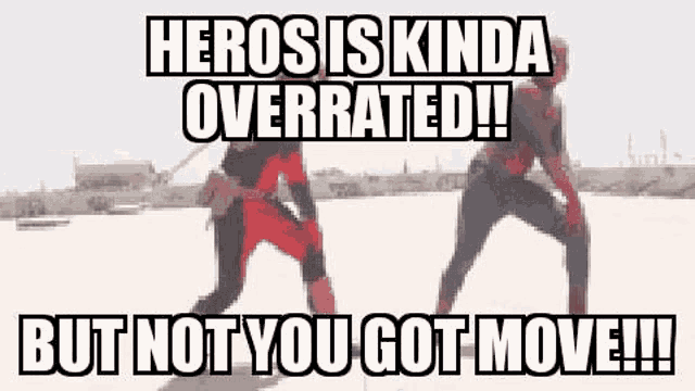 Heroes Is Kinda Overrated But Not You Got Move GIF - Heroes Is Kinda Overrated But Not You Got Move Cool GIFs