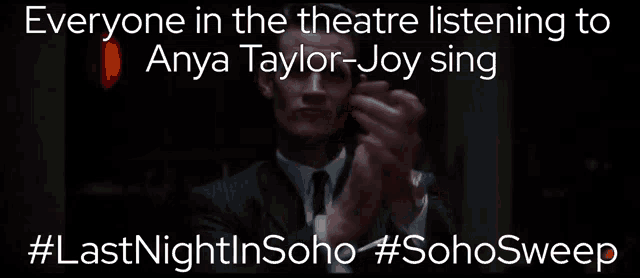 a poster that says everyone in the theatre listening to anya taylor-joy sing # lastnightinsoho #sohosweep