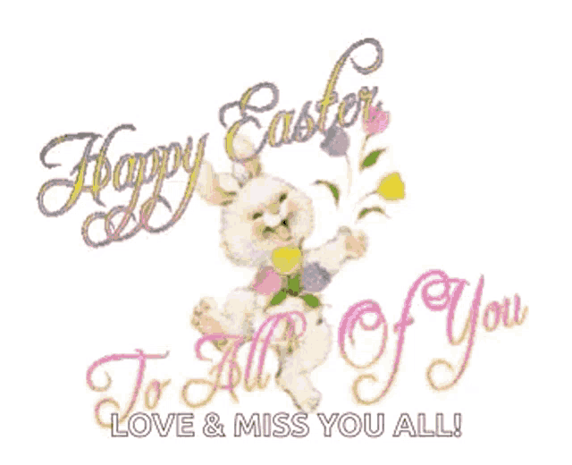 a happy easter card with a bunny holding flowers and the words to all of you love and miss you all