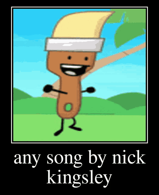 a poster of a cartoon character with the words any song by nick kingsley