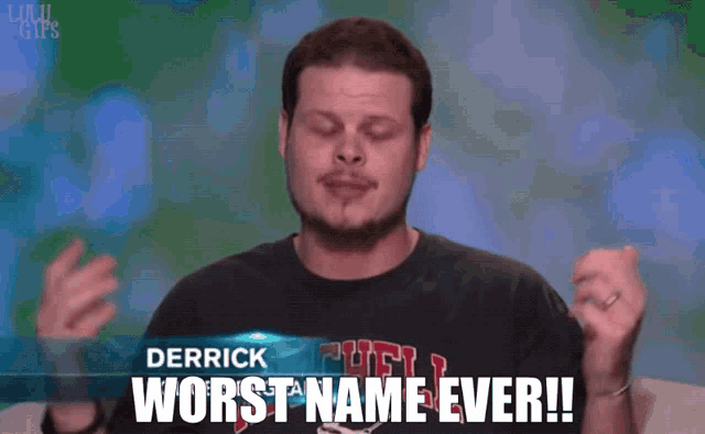 a man wearing a shirt that says derrick worst name ever on it