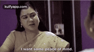 a woman is talking to another woman and saying `` i want some peace of mind . ''