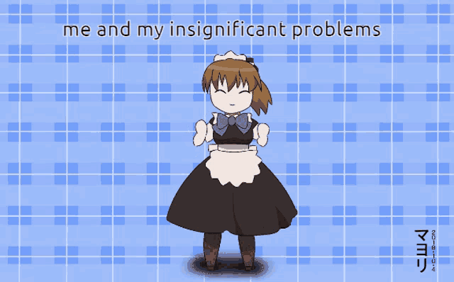 a picture of a maid with the words me and my insignificant problems below her