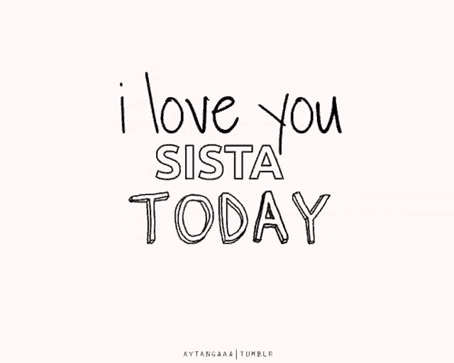 i love you sista tomorrow is written in black and white