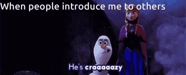 a cartoon of anna and olaf from frozen with the caption when people introduce me to others he 's craaaazy