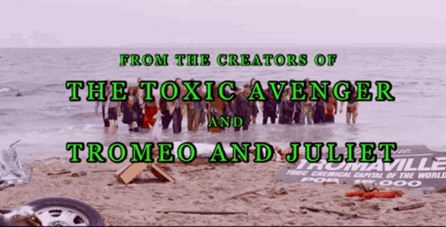 a group of people standing on a beach with the words from the creators of the toxic avenger and tromeo and juliet above them