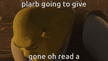 shrek from the movie shrek says " plrb going to give gone oh read "