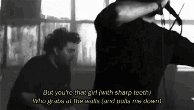 a black and white photo of two men with the words but you 're that girl who grabs at the walls pulls me down