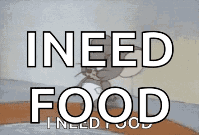 a cartoon of tom and jerry with the words ineed food