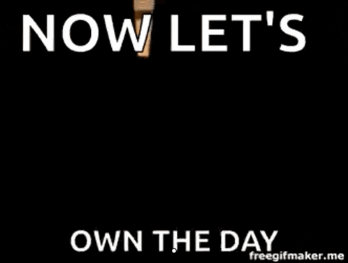 a sign that says now let 's own the day on it