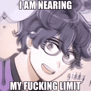 a drawing of a person with glasses and the words i am nearing my fucking limit
