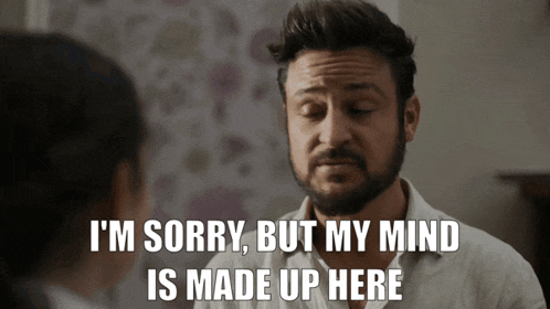 a man with a beard says sorry but my mind is made up here