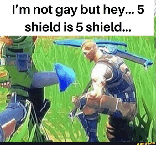 i 'm not gay but hey ... 5 shield is 5 shield ... ifunny.co