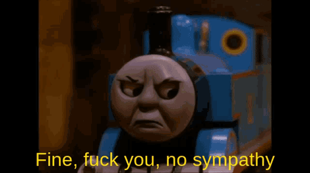 thomas the train says fine fuck you no sympathy on the screen